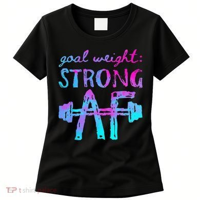 Goal Weight Strong AF Workout Motivational Women's T-Shirt