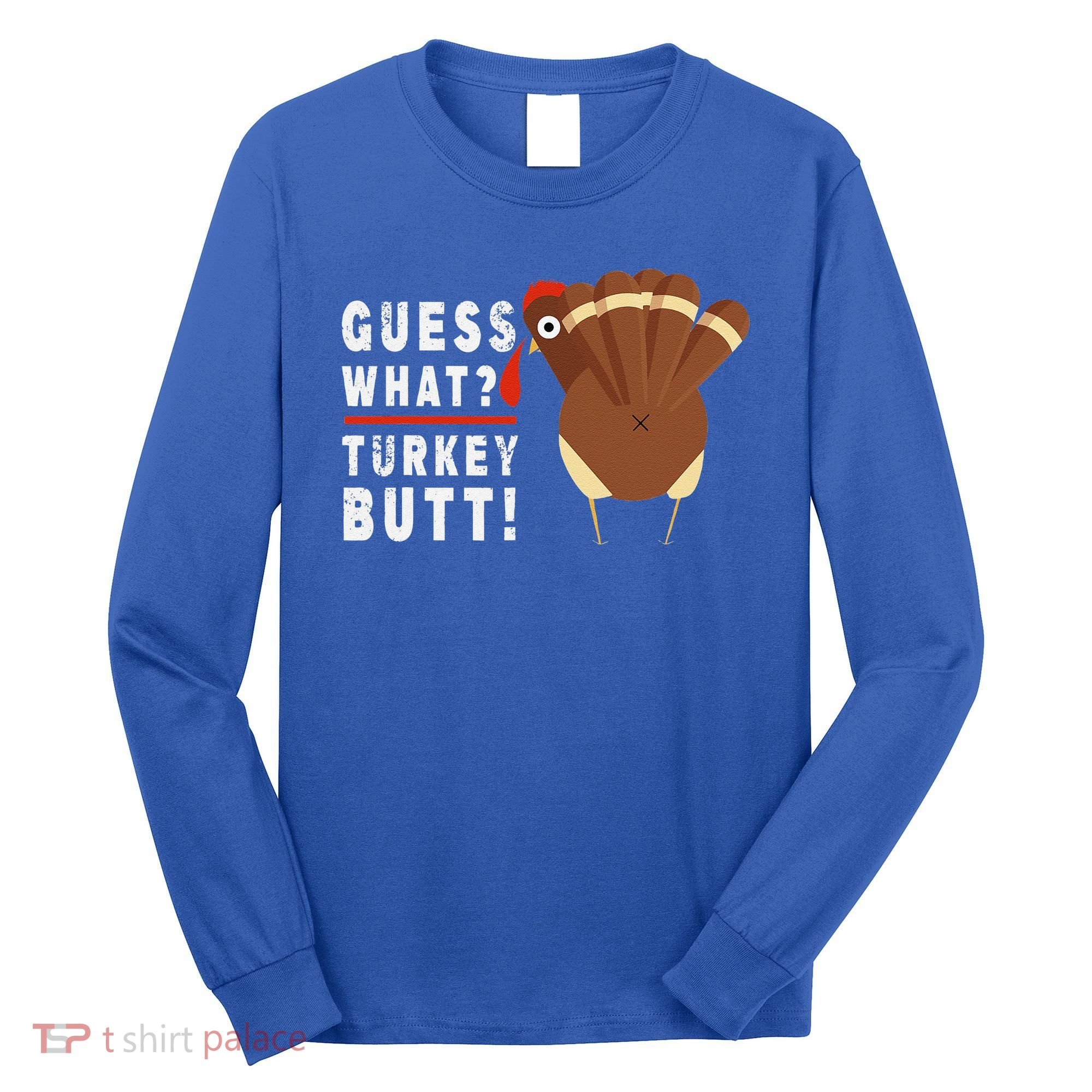 Guess What Turkey Pilgrim Funny Thanksgiving Long Sleeve Shirt
