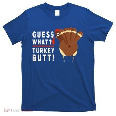 Guess What Turkey Pilgrim Funny Thanksgiving T-Shirt
