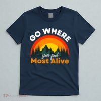Go Where You Feel Most Alive Sunset Nature T-Shirt thumb 5