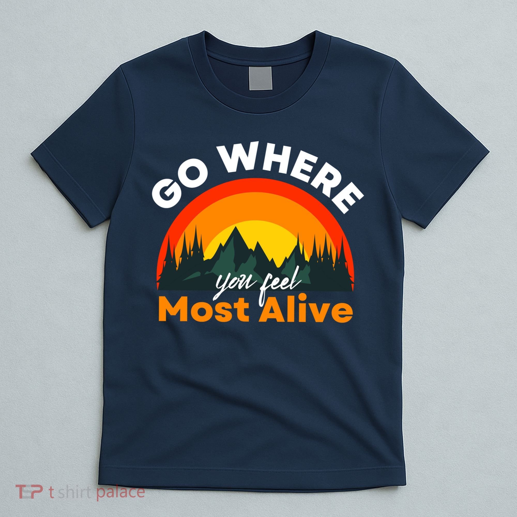 Go Where You Feel Most Alive Sunset Nature T-Shirt