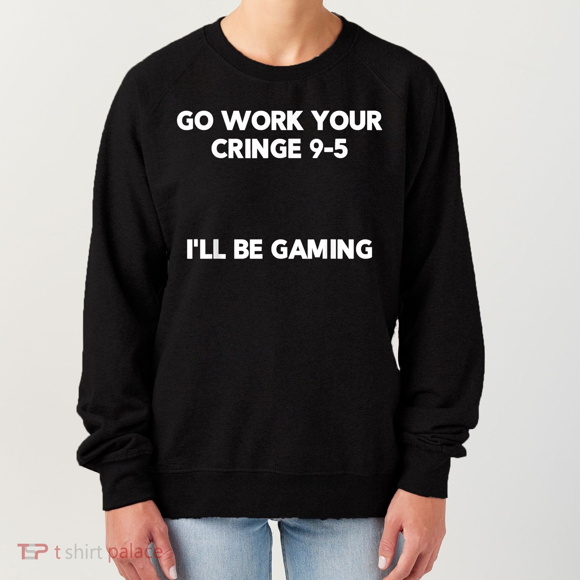 Go Work Your Cringe 95 I'll Be Gaming Funny Saying Meme Women's Sweatshirt
