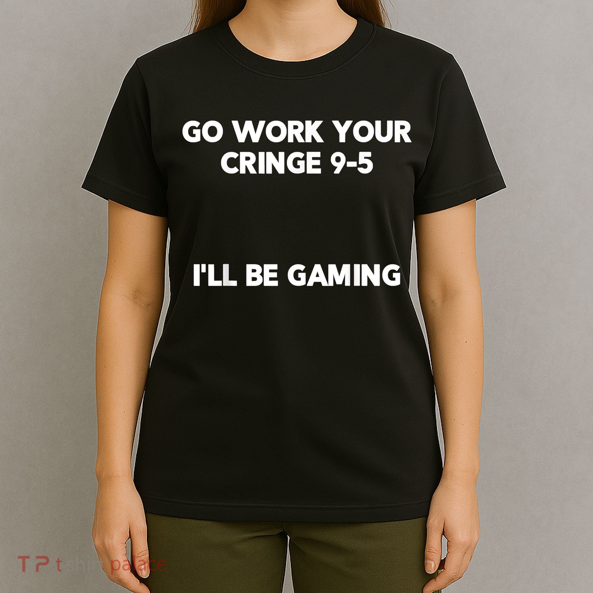 Go Work Your Cringe 95 I'll Be Gaming Funny Saying Meme T-Shirt
