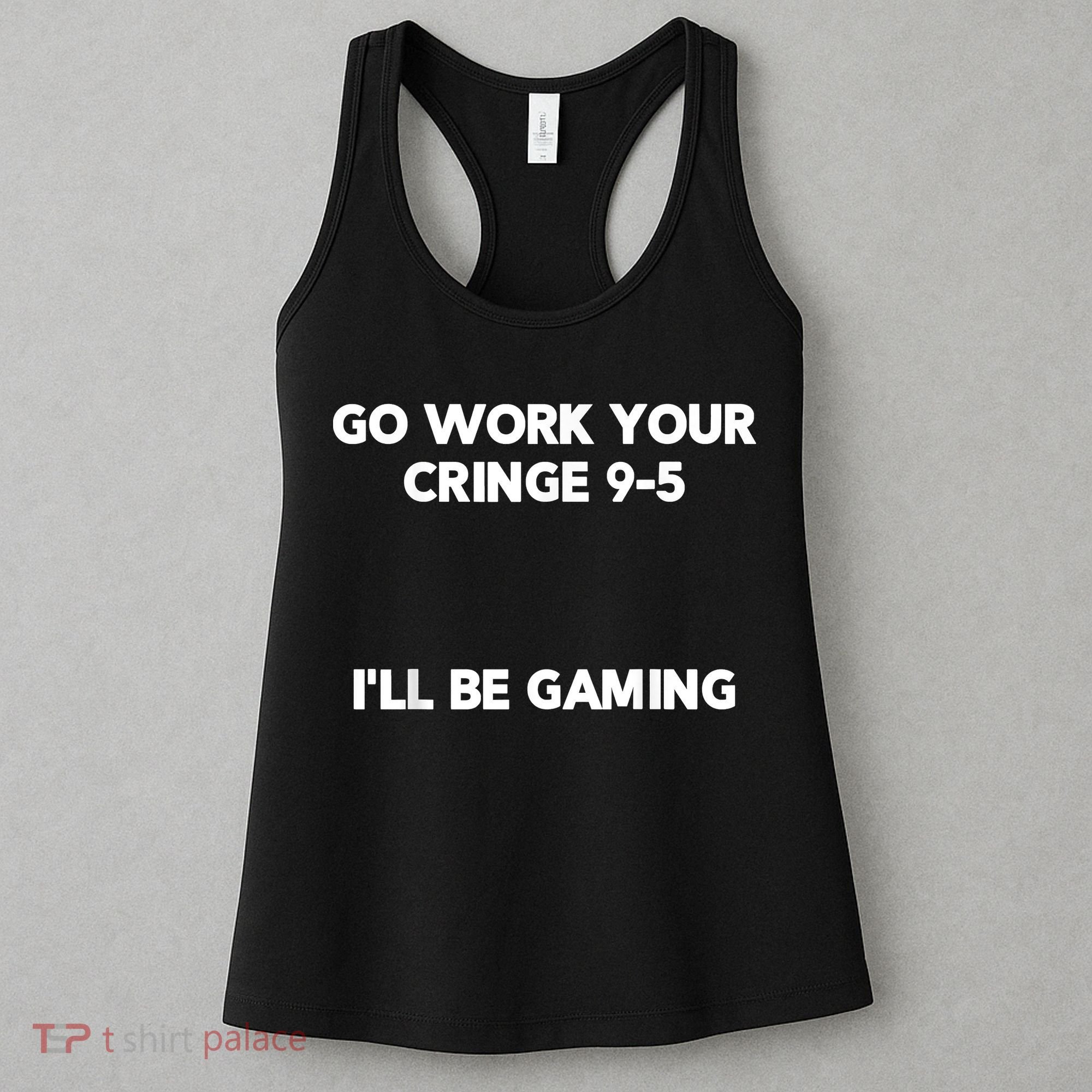 Go Work Your Cringe 95 I'll Be Gaming Funny Saying Meme Women's Tank Top