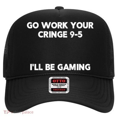 Go Work Your Cringe 95 I'll Be Gaming Funny Saying Meme Hat