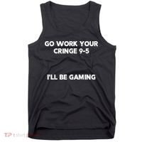 Go Work Your Cringe 95 I'll Be Gaming Funny Saying Meme Tank Top thumb 0