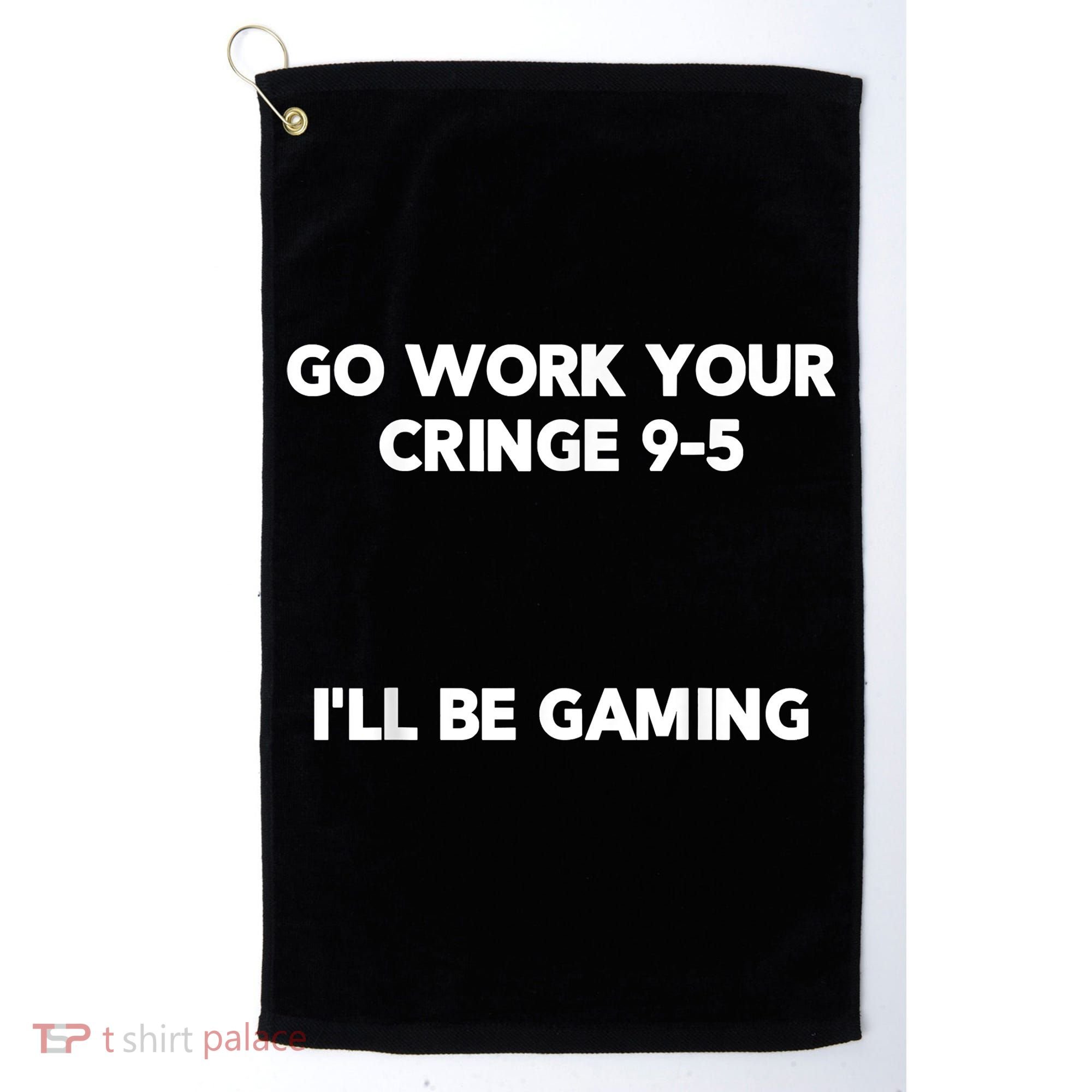 Go Work Your Cringe 95 I'll Be Gaming Funny Saying Meme Golf Towel
