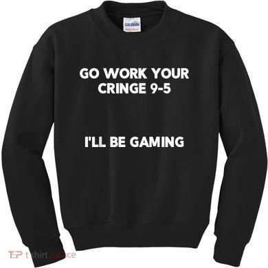 Go Work Your Cringe 95 I'll Be Gaming Funny Saying Meme Kids Sweatshirt
