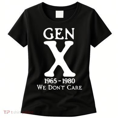 Gen X 1965 1980 We DonT Care Women's T-Shirt