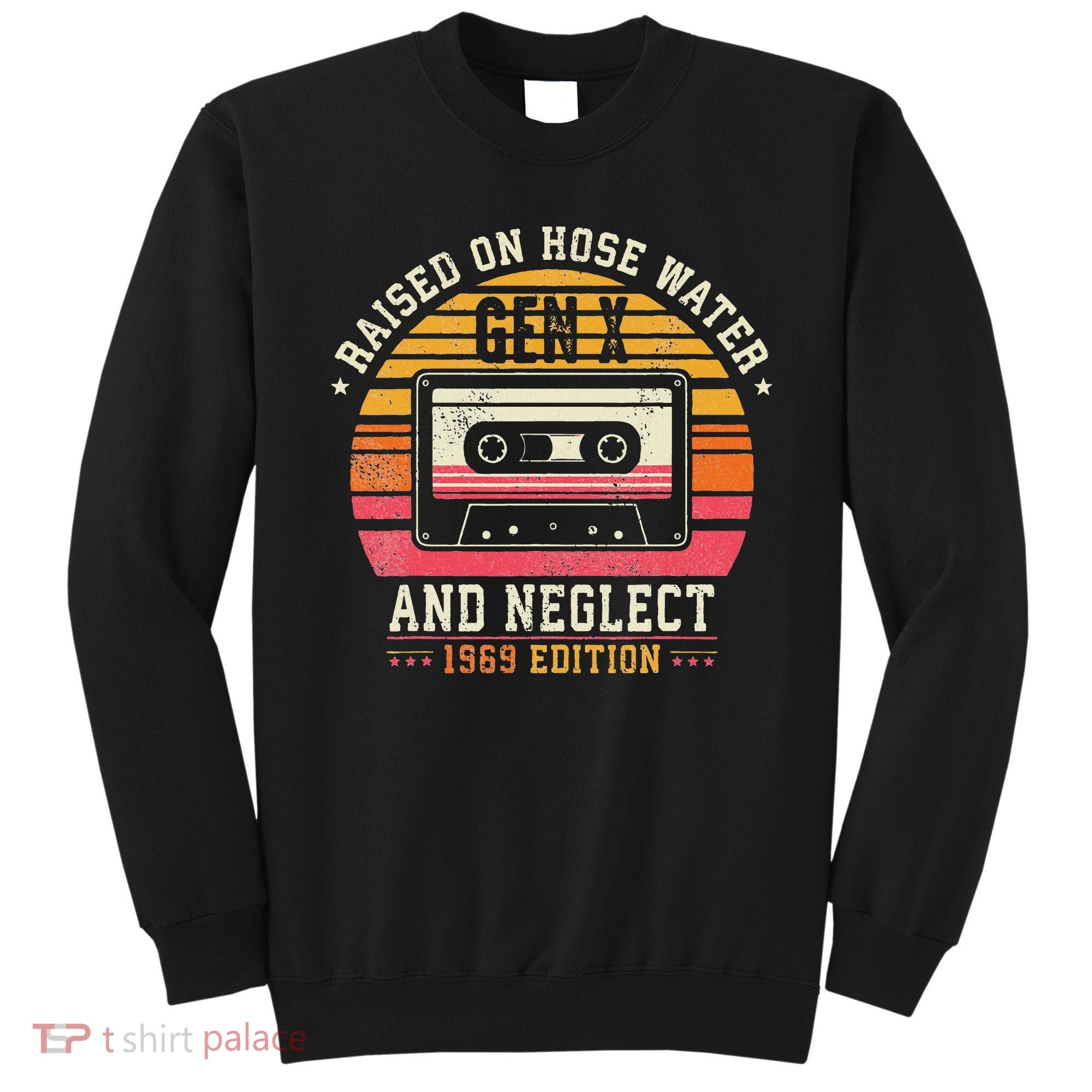Gen X 1969 Edition Raised On Hose Water And Neglect Sweatshirt