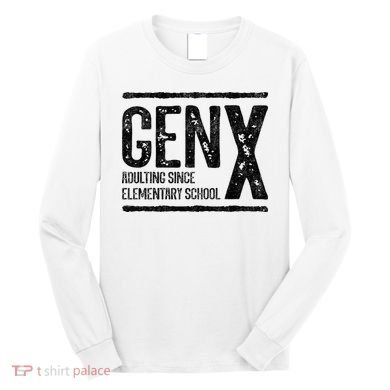Generation X Gen X Adulting Since Elementary School Long Sleeve Shirt