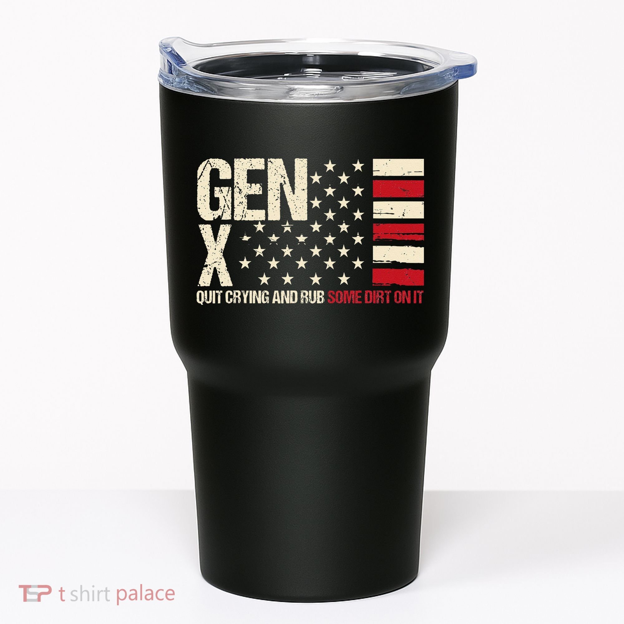Gen X Quit Crying And Rub Some Dirt On It Tumbler