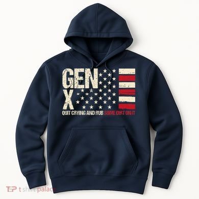 Gen X Quit Crying And Rub Some Dirt On It Hoodie