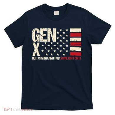 Gen X Quit Crying And Rub Some Dirt On It T-Shirt