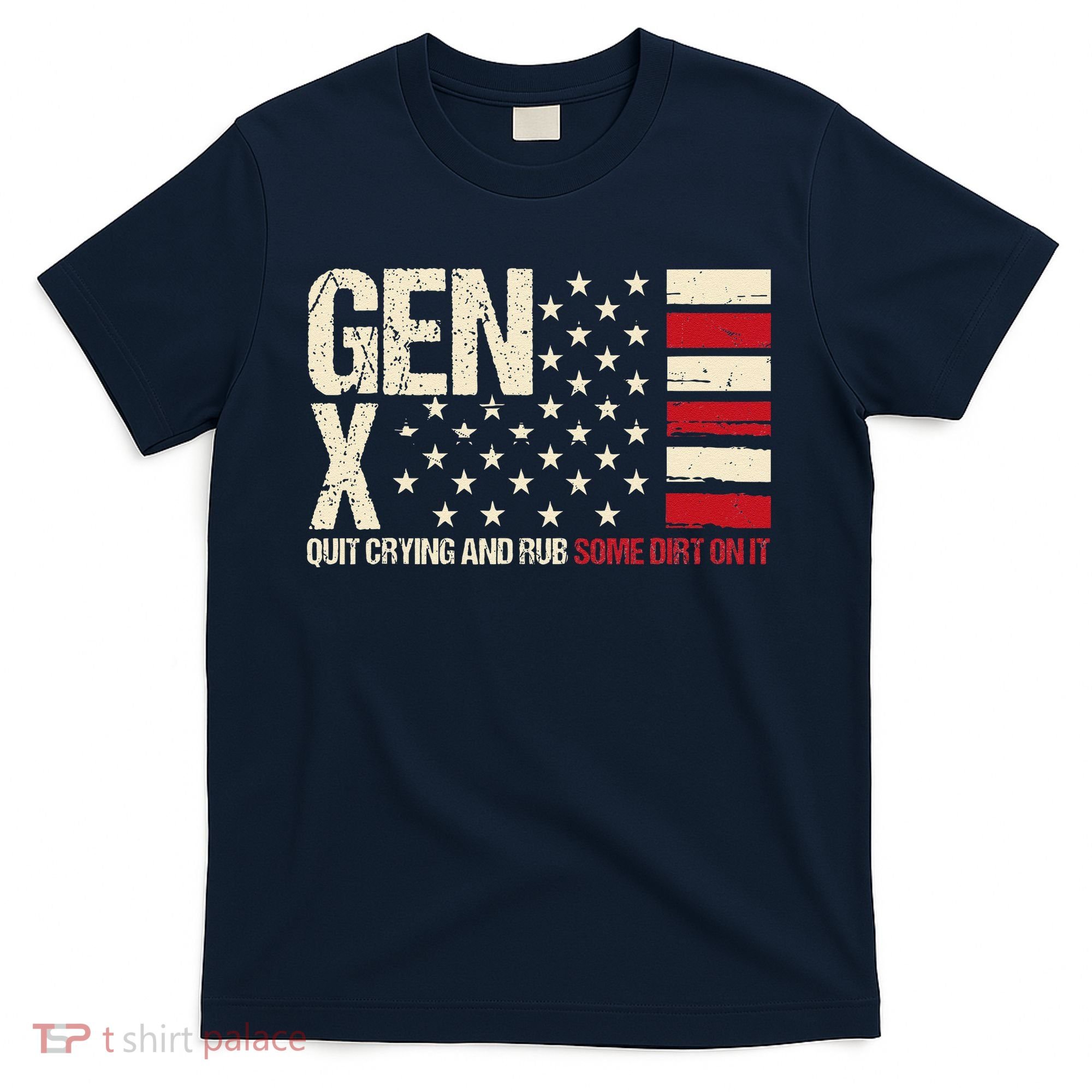 Gen X Quit Crying And Rub Some Dirt On It T-Shirt