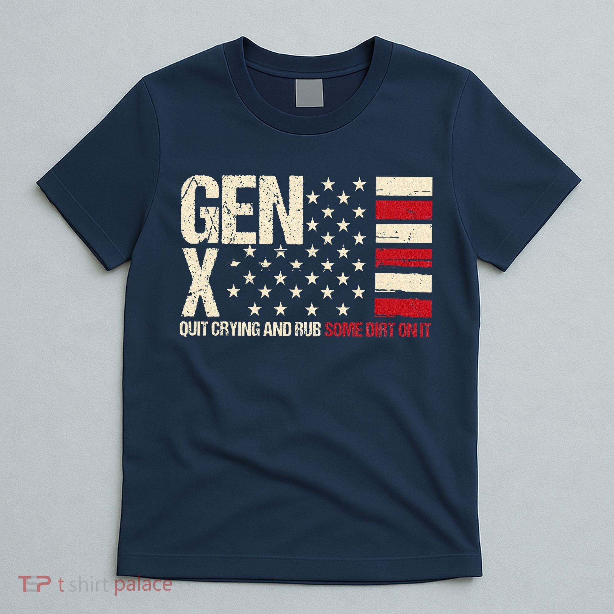 Gen X Quit Crying And Rub Some Dirt On It T-Shirt