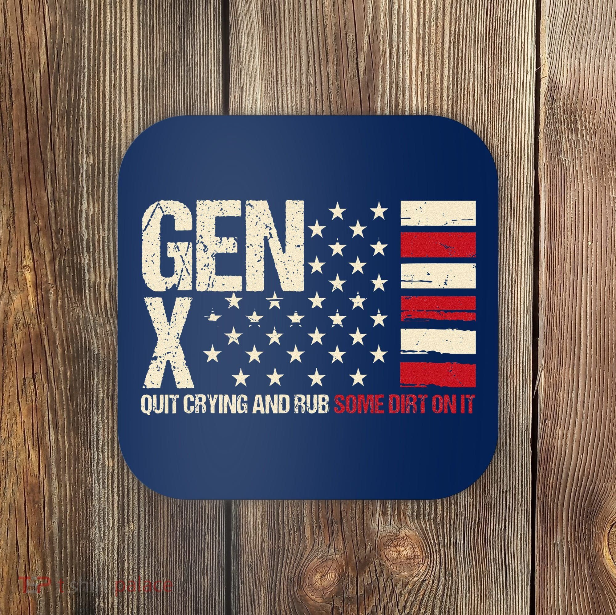 Gen X Quit Crying And Rub Some Dirt On It Coaster