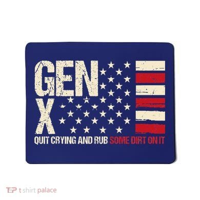 Gen X Quit Crying And Rub Some Dirt On It Mousepad