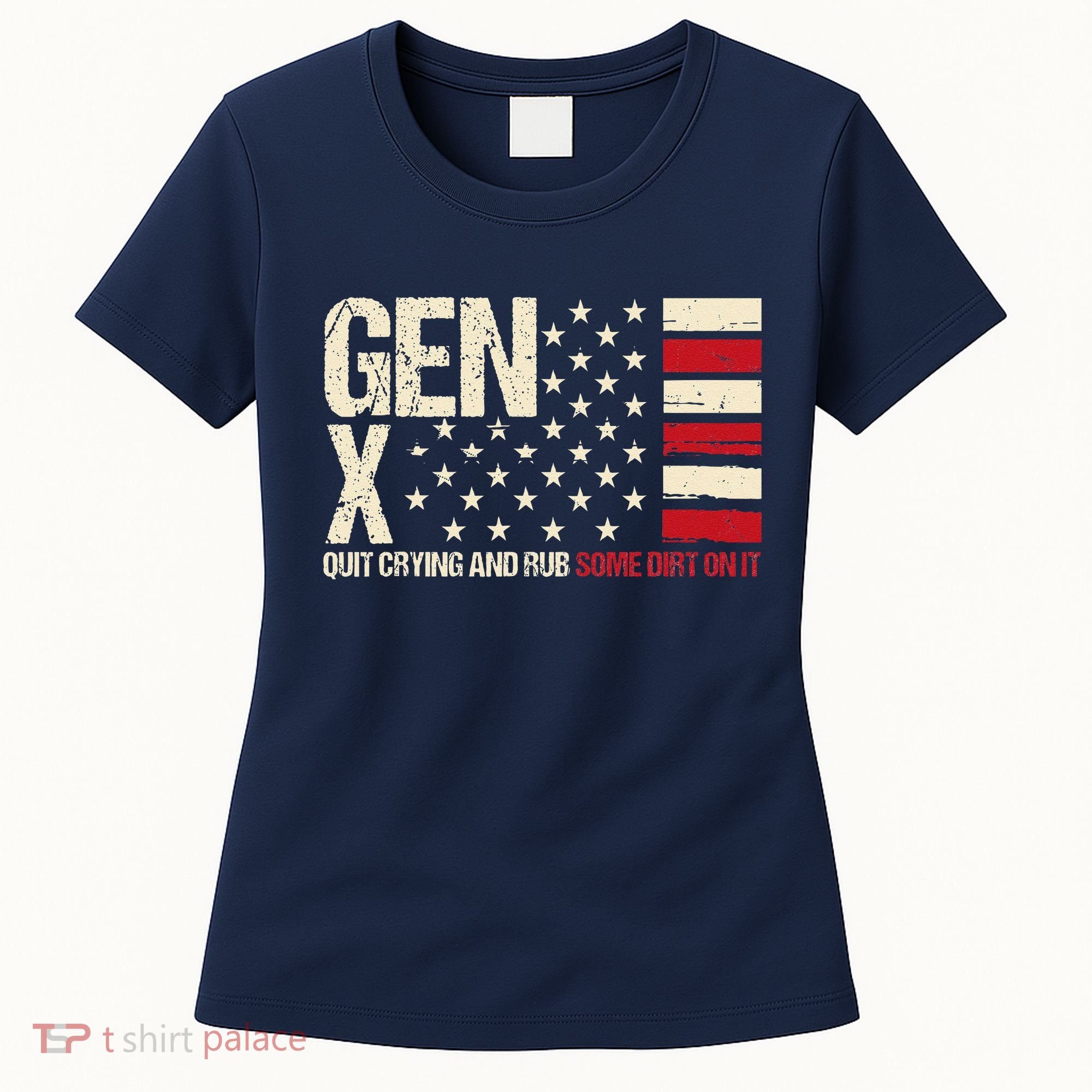 Gen X Quit Crying And Rub Some Dirt On It Women's T-Shirt