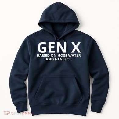 Gen X Raised On Hose Water And Neglect Hoodie