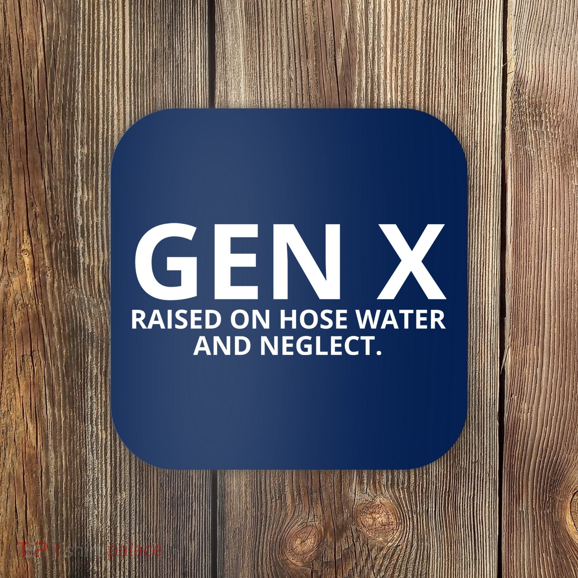 Gen X Raised On Hose Water And Neglect Coaster