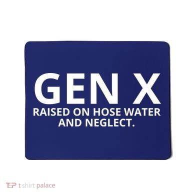 Gen X Raised On Hose Water And Neglect Mousepad