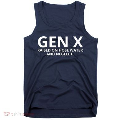 Gen X Raised On Hose Water And Neglect Tank Top