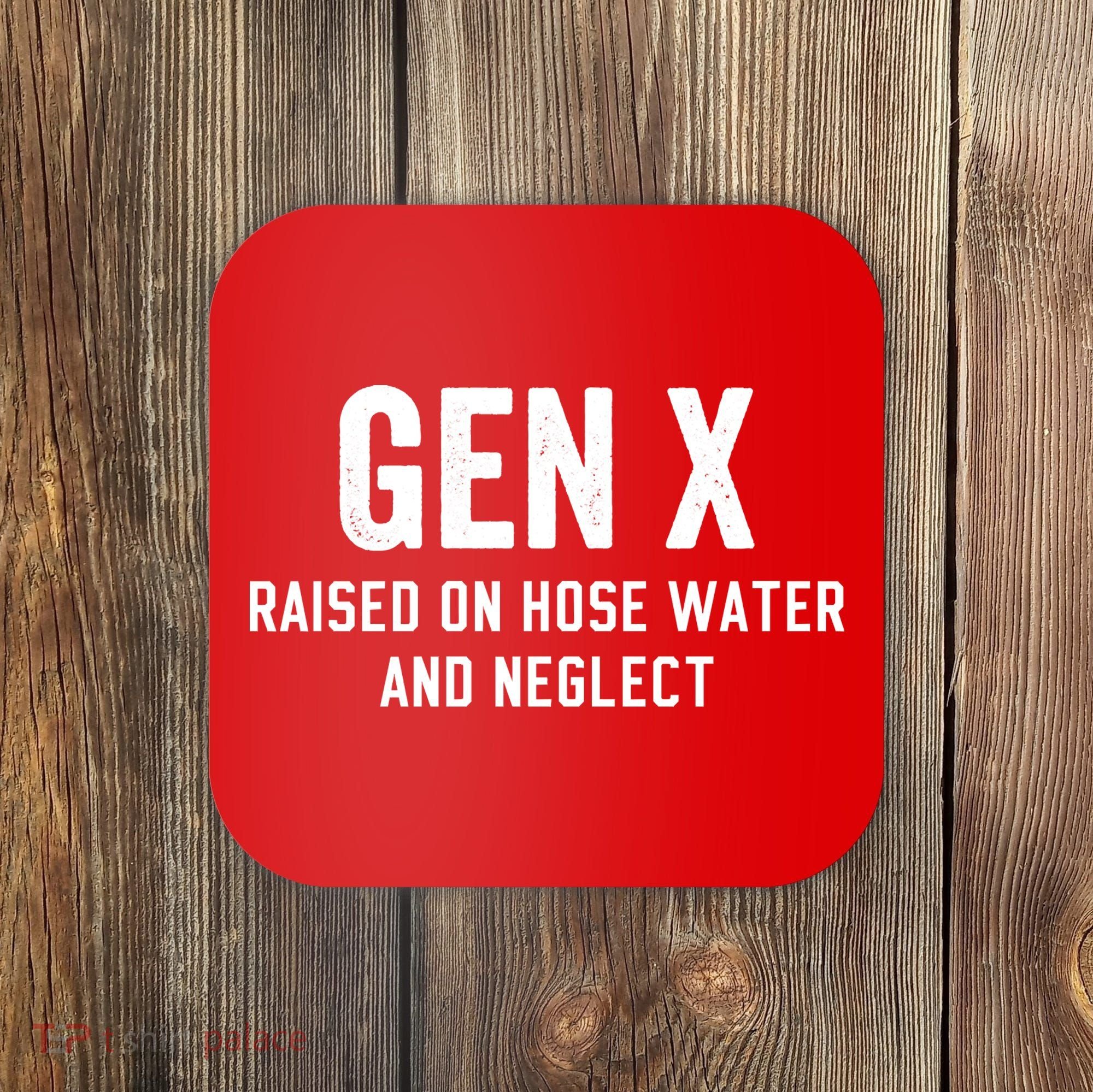 Gen X Raised On Hose Water And Neglect Humor Generation X Coaster