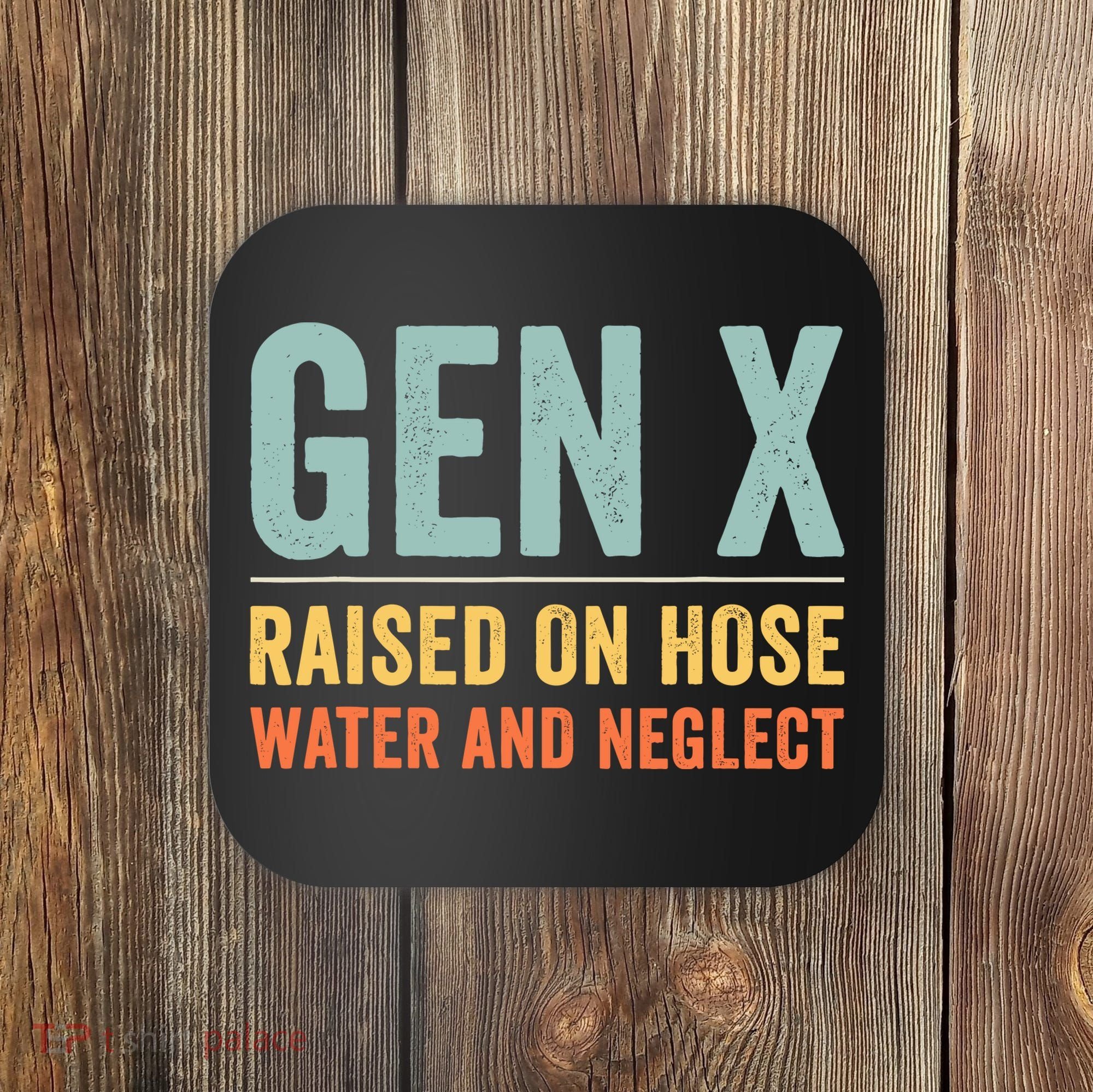 Gen X Raised On Hose Water And Neglect Retro Generation X Coaster