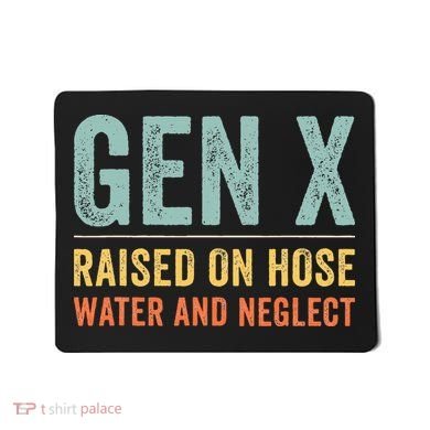 GEN X raised on hose water and neglect Retro Generation X Mousepad