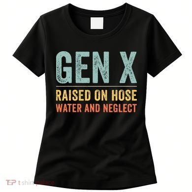 GEN X raised on hose water and neglect Retro Generation X Women's T-Shirt
