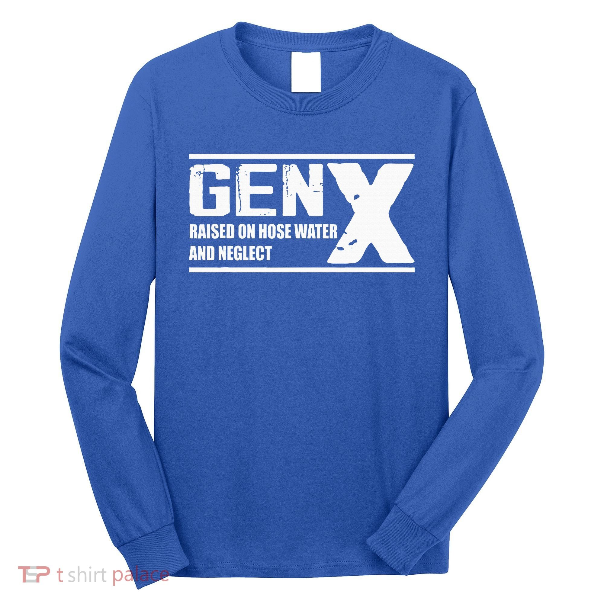 Gen X Raised On Hose Water And Neglect Funny Long Sleeve Shirt