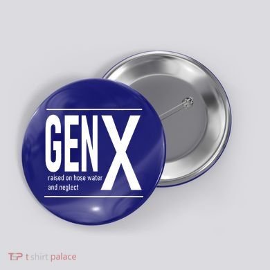 GEN X raised on hose water and neglect humor (C) Button