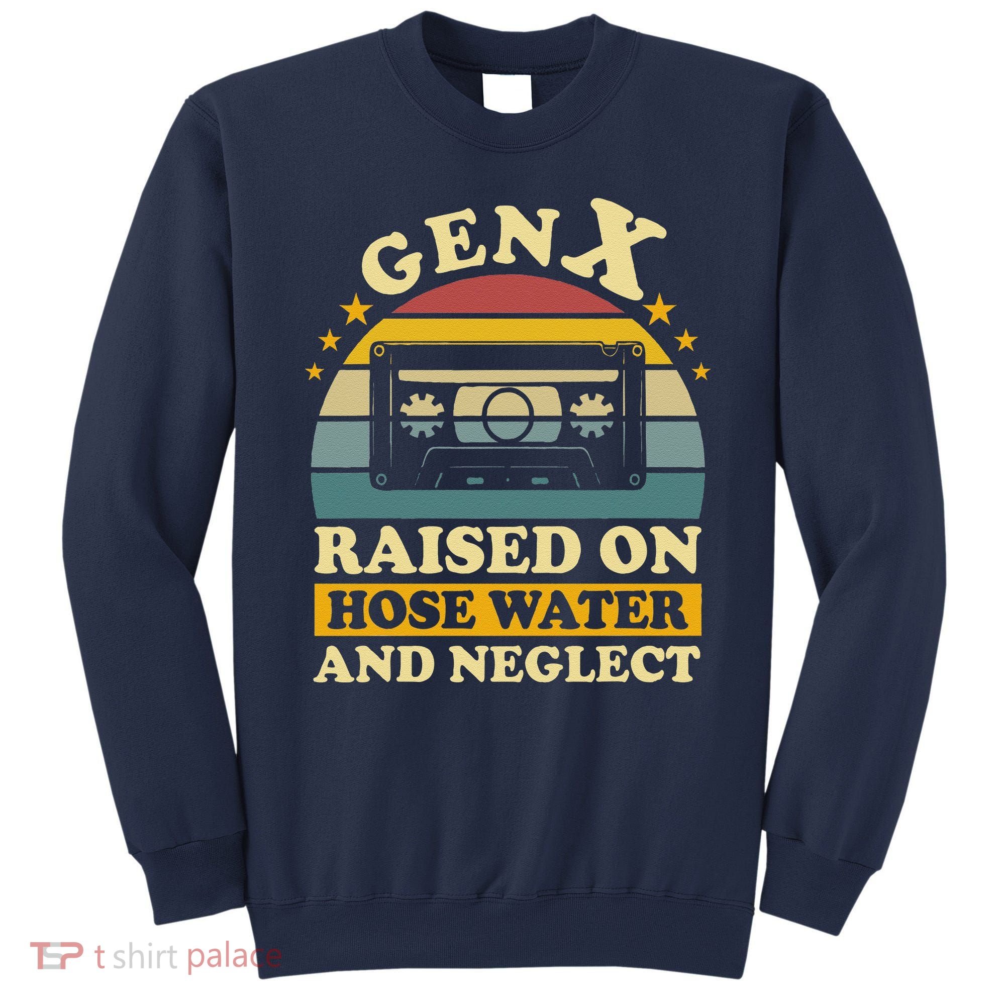 Gen X Raised On Hose Water And Neglect Retrro Humor Generation X Sweatshirt
