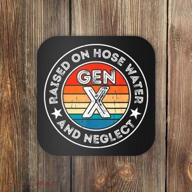 Generation X Raised On Hose Water And Neglect Coaster