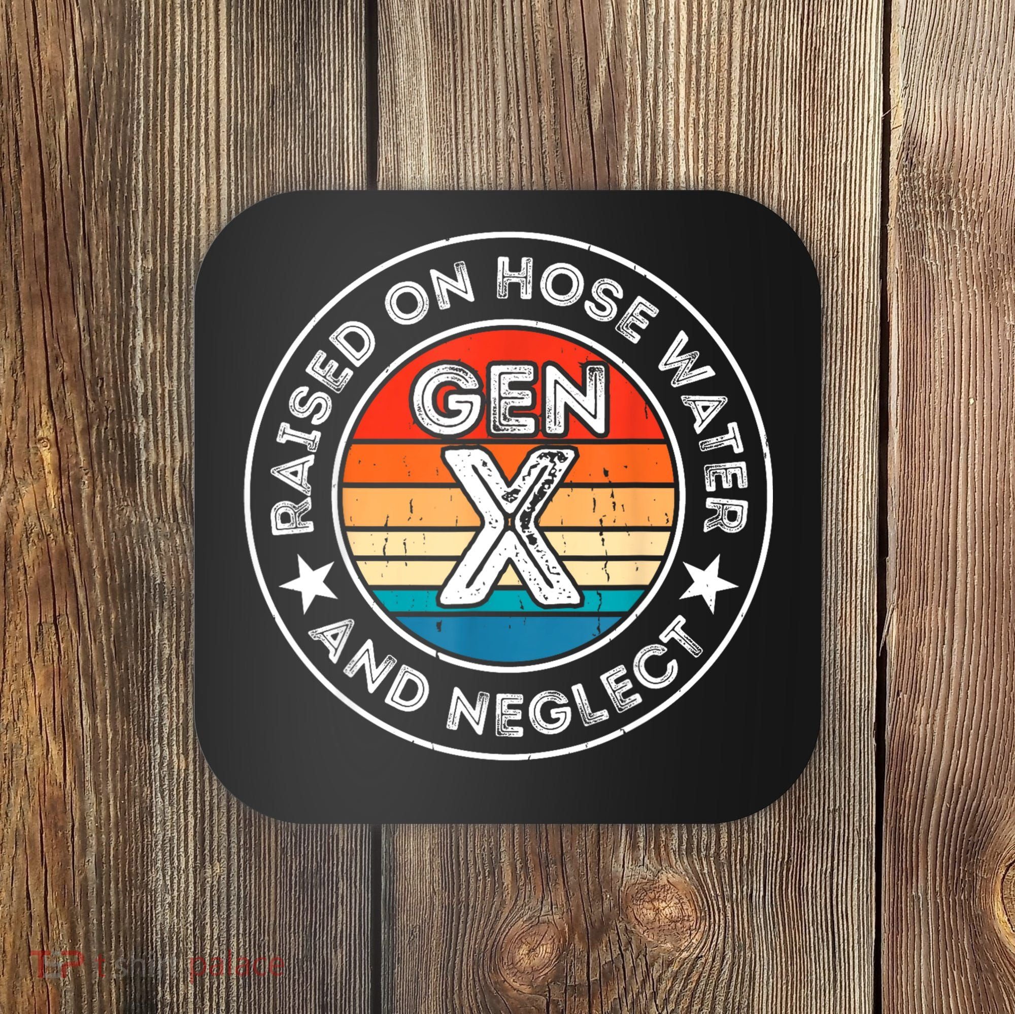 Generation X Raised On Hose Water And Neglect Coaster