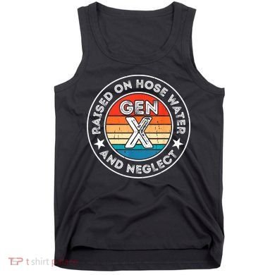 Generation X Raised On Hose Water And Neglect Tank Top