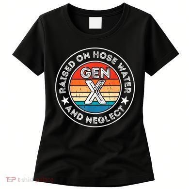 Generation X Raised On Hose Water And Neglect Women's T-Shirt