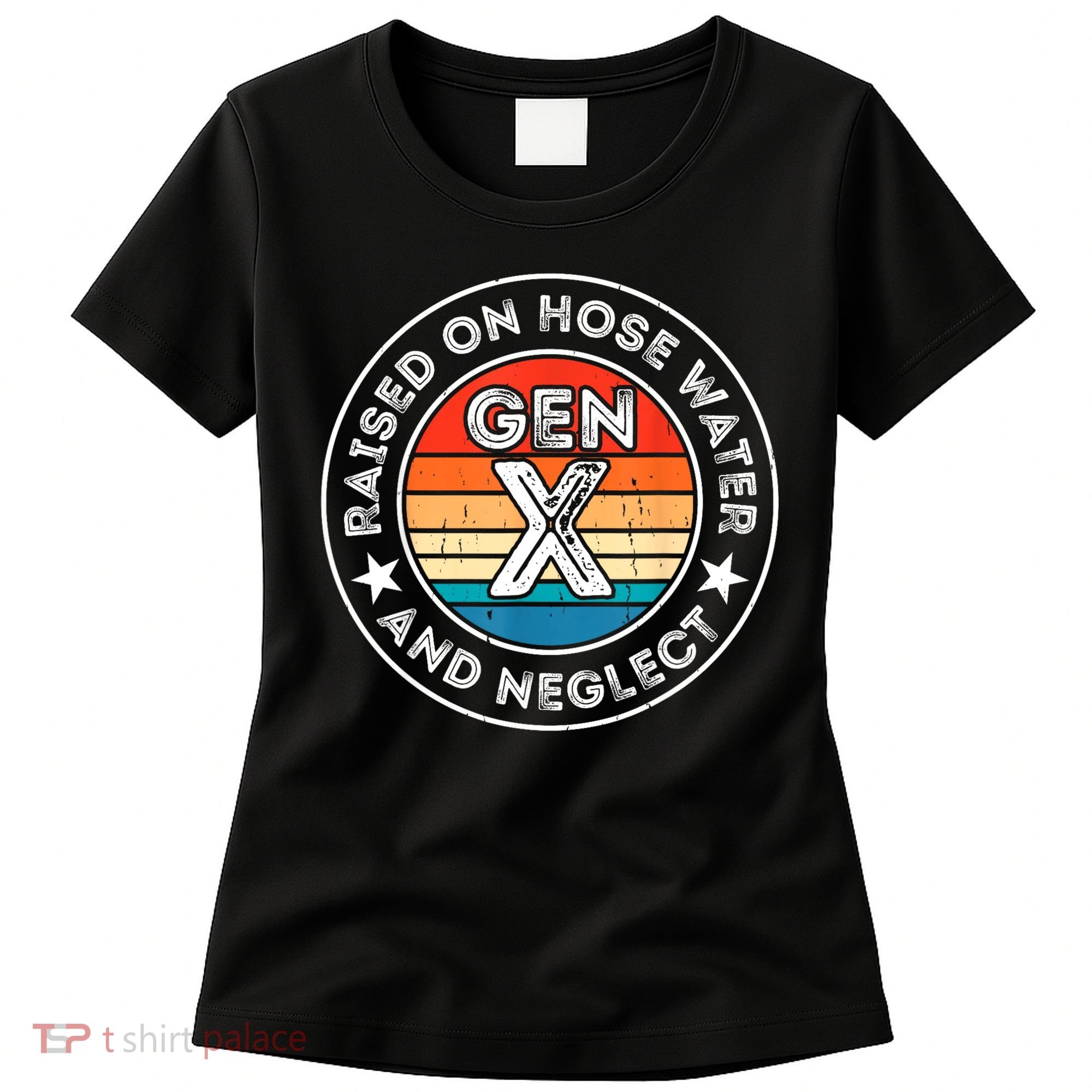 Generation X Raised On Hose Water And Neglect Women's T-Shirt