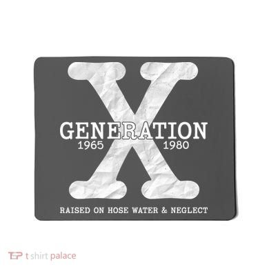 Generation X Raised On Hose Water And Neglect Mousepad