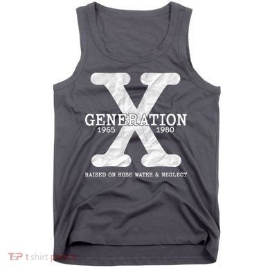 Generation X Raised On Hose Water And Neglect Tank Top