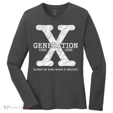 Generation X Raised On Hose Water And Neglect Women's Long Sleeve Shirt