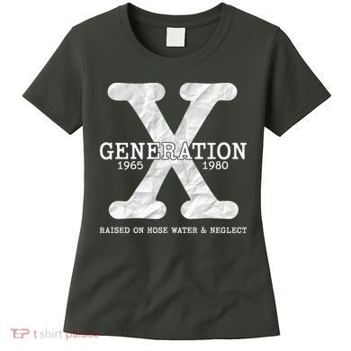 Generation X Raised On Hose Water And Neglect Women's T-Shirt