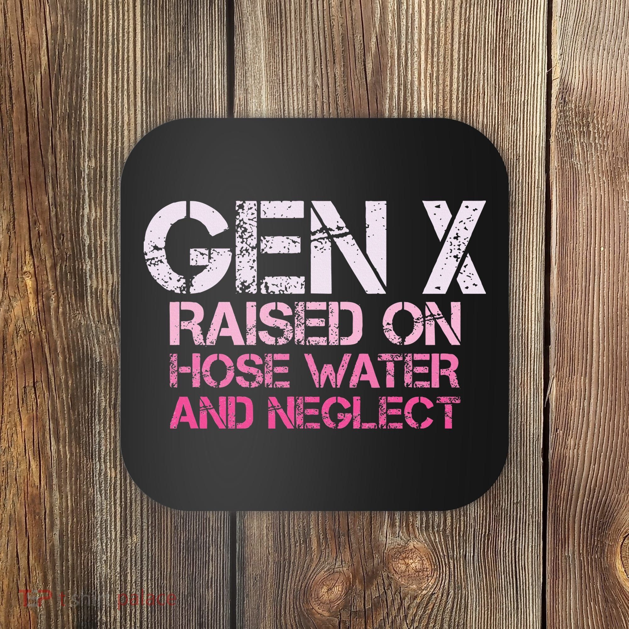 Gen X Raised On Hose Water And Neglect Humor Generation X Coaster