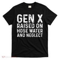 Generation X Raised On Hose Water And Neglect T-Shirt thumb 0