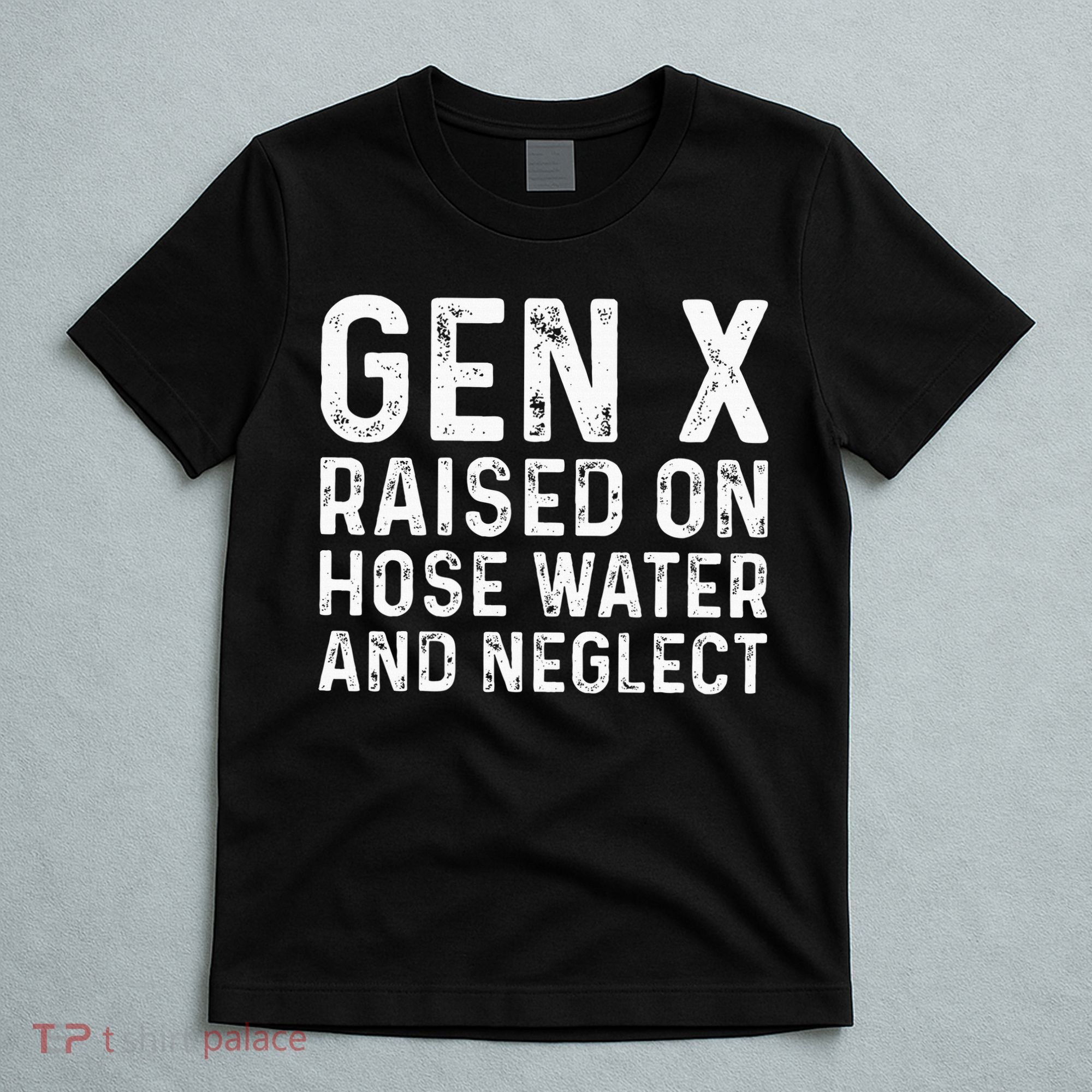 Generation X Raised On Hose Water And Neglect T-Shirt
