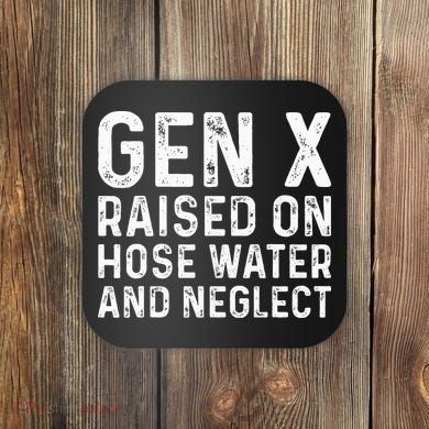 Generation X Raised On Hose Water And Neglect Coaster