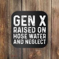 Generation X Raised On Hose Water And Neglect Coaster thumb 0