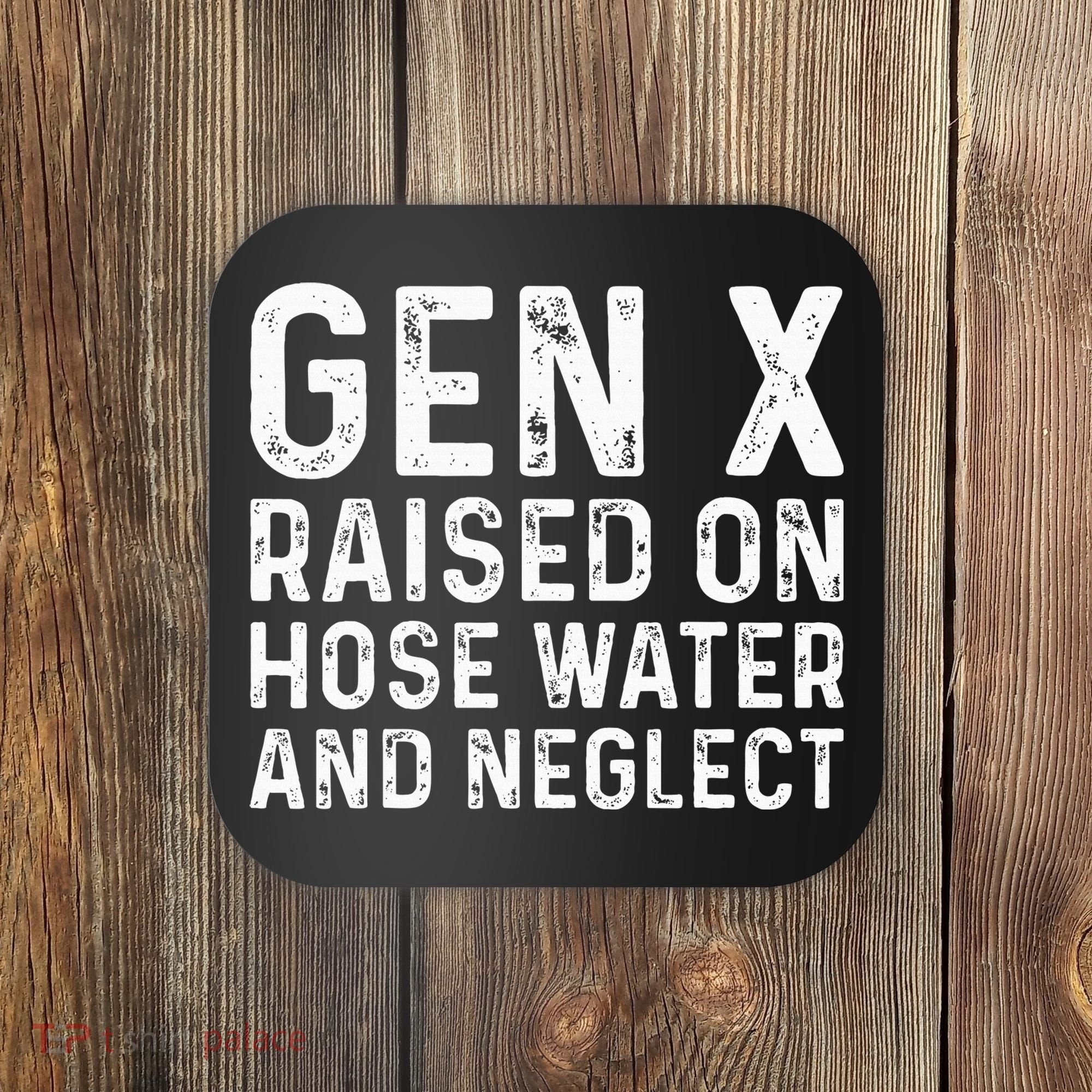 Generation X Raised On Hose Water And Neglect Coaster
