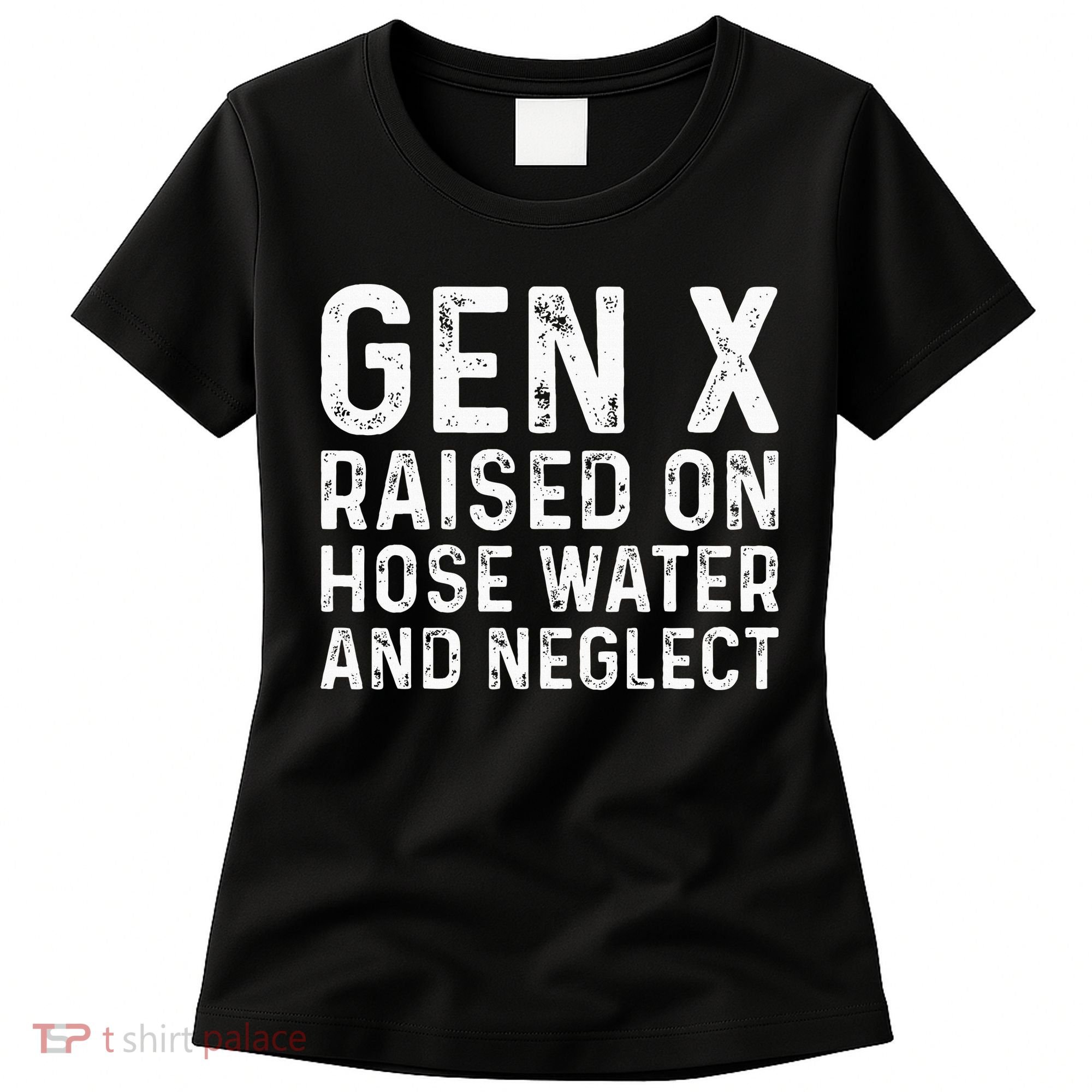 Generation X Raised On Hose Water And Neglect Women's T-Shirt